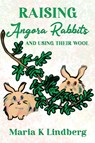Raising Angora Rabbits and Using Their Wool - Maria K Lindberg - 9798896944652