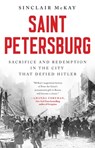 Saint Petersburg: Sacrifice and Redemption in the City That Defied Hitler - Sinclair McKay - 9798897100224