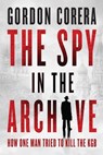The Spy in the Archive: How One Man Tried to Kill the KGB - Gordon Corera - 9798897100262