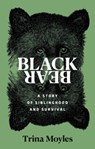 Black Bear: A Story of Siblinghood and Survival - Trina Moyles - 9798897100347