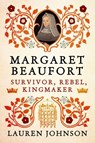 Margaret Beaufort: Survivor, Rebel, Kingmaker - Lauren Johnson - 9798897100705