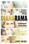Dianarama: Deception, Entrapment, Cover-Up: The Betrayal of Princess Diana - Andy Webb - 9798897100880