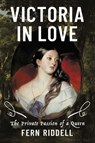Victoria in Love: The Private Passion of a Queen - Fern Riddell - 9798897100972