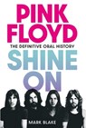 Pink Floyd: Shine on: The Definitive Oral History - Mark Blake - 9798897101115