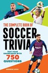 The Complete Book of Soccer Trivia: Test Your Knowledge with 750 Questions - Andrew Leigh - 9798897170395