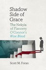 Shadow Side of Grace: The Nekyia of Flannery O'Connor's Wise Blood - Scott M. Foran - 9798897360260