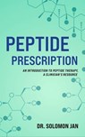 Peptide Prescription: An Introduction to Peptide Therapy, A Clinician's Resource - Dr. Solomon Jan - 9798897410217