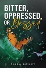 Bitter, Oppressed or Blessed - Ciara Briley - 9798897410224
