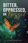 Bitter, Oppressed or Blessed - Ciara Briley - 9798897410231