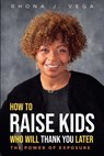 How to Raise Kids Who Will Thank You Later - Rhona J. Vega - 9798897410439