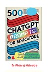 500 Chat GPT Prompts for Educators Towards Excellence And Ease of Teaching - Dr Dheeraj Mehrotra - 9798897445103