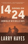14 Going on 24: Growing Up with Willie Mays - Larry Hayes - 9798897471300