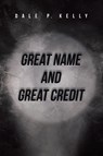 Great Name and Great Credit - Dale P. Kelly - 9798897631568