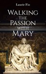 Walking the Passion with Mary - Laurie Fio - 9798897632466