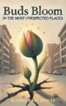 Buds Bloom in the Most Unexpected Places - Beverly Anne Munyon - 9798897633081