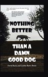 Nothing Better Than a Damn Good Dog - David Barts ; Caitlin Barts (Rich) - 9798897637065