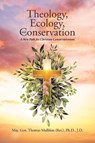 Theology, Ecology, and Conservation - Maj. . . Thomas Mullikin (Ret. J. D. - 9798897637140
