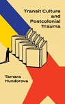 Transit Culture and Postcolonical Trauma - Tamara Hundorova - 9798897831166