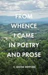 FROM WHENCE I CAME IN POETRY AND PROSE - C. Wayne Mefford - 9798897853588
