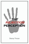 The Rejection Perception - Stacey Thorpe - 9798897856985