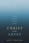 Christ in the Abyss: Cultivating Deep Faith Amid Depression and Despair - Neely Phd Jean L. - 9798898020347