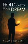 Hold on to Your Dream - III William German - 9798898352035