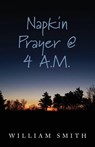 Napkin Prayer @ 4 A.M. - William Smith - 9798898358020