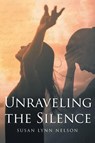 Unraveling the Silence - Susan Lynn Nelson - 9798898380571