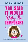 YOU SAID IT WOULD ONLY BE TEMPORARY - Joan M Kop - 9798898526573