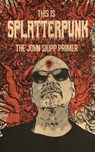 This Is Splatterpunk: The John Skipp Primer - John Skipp - 9798898527556