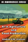 AI in Agriculture and Food Production - Andrea V. M. Greaves - 9798898602987