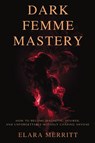 Dark Femme Mastery - Elara Merritt ; The Hidden Architecture - 9798898603311