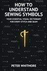 How to Understand Sewing Symbols - Peter Whitmore - 9798898606947