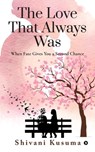 The Love That Always Was: When Fate Gives You a Second Chance - Shivani Kusuma - 9798898799854