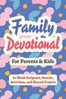 Family Devotional for Parents and Kids - 52-Week Scripture, Stories, Activities, and Shared Prayers - Casey R. Parker - 9798898924072