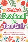 52-Week Devotional for Teen Girls - A Year of Bible Truths, Devotions, Prayers, and Conversations with God - Casey R. Parker - 9798898924089