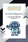 Scratch Beginner Lesson Book - Anugraha K. G.: Learn Scratch Step by Step with Fun Challenges, Real Mistakes, and Creative Projects - Anugraha K G - 9798899065217