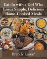 Eat-In with a Girl Who Loves Simple, Delicious Home-Cooked Meals - Brandy Laree' - 9798899221927