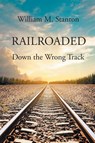 Railroaded - William M. Stanton - 9798899225963