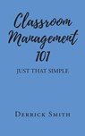 Classroom Management 101 - Derrick Smith - 9798899228186