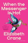 When the Messenger Is Hot - Elizabeth Crane - 9798899480171