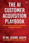 The AI Customer Acquisition Playbook: How to Attract, Nurture and Convert Customers at Scale - Dr Jerome Joseph - 9798899615535