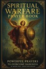 Spiritual Warfare Pray Book: Powerful Prayers to Overcome Darkness - Michael Miles - 9798899655227