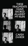 These Fragments I Have Shored Against My Ruin - Caveh Zahedi - 9798899760006
