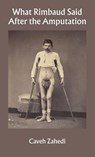 What Rimbaud Said After the Amputation - Caveh Zahedi - 9798899760310