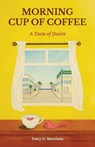 Morning Cup of Coffee, A Taste of Desire - Tracy D. Morrison - 9798900025261