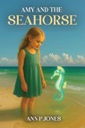 Amy and the Seahorse - Ann P Jones - 9798900190259