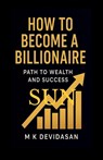 How to Become a Billionaire - M K Devidasan - 9798900237824