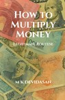 How to Multiply Money: Legitimate Routes - M K Devidasan - 9798900548425