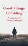 Good Things Unfolding A Collection of Poems and Prayers - Mickey Agee - 9798900816876
